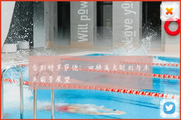 告别特罗萨德：回顾高光时刻与未来前景展望
